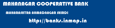 MAHANAGAR COOPERATIVE BANK  MAHARASHTRA AHMADNAGAR SHIRDI   banks information 